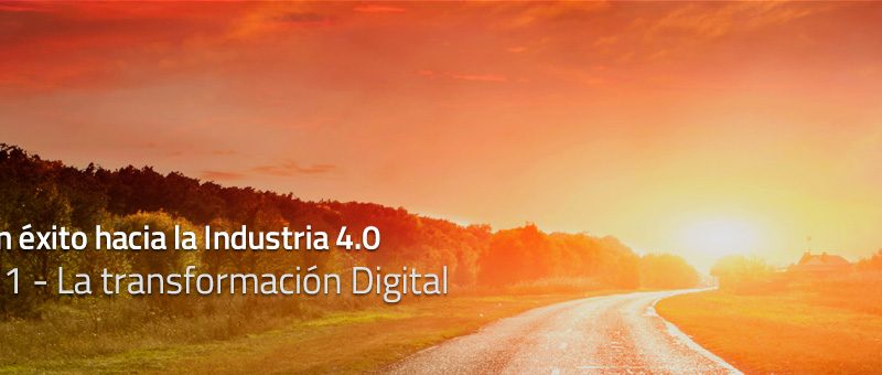 Caminar con éxito hacia la Industria 4.0: Capítulo 1 – La transformación Digital