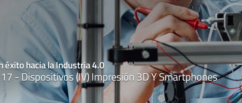 Caminar con éxito hacia la Industria 4.0: Capítulo 17 – Impresión aditiva o impresión 3D